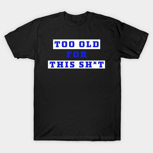 Too old for this sh*t... T-Shirt by Room Thirty Four